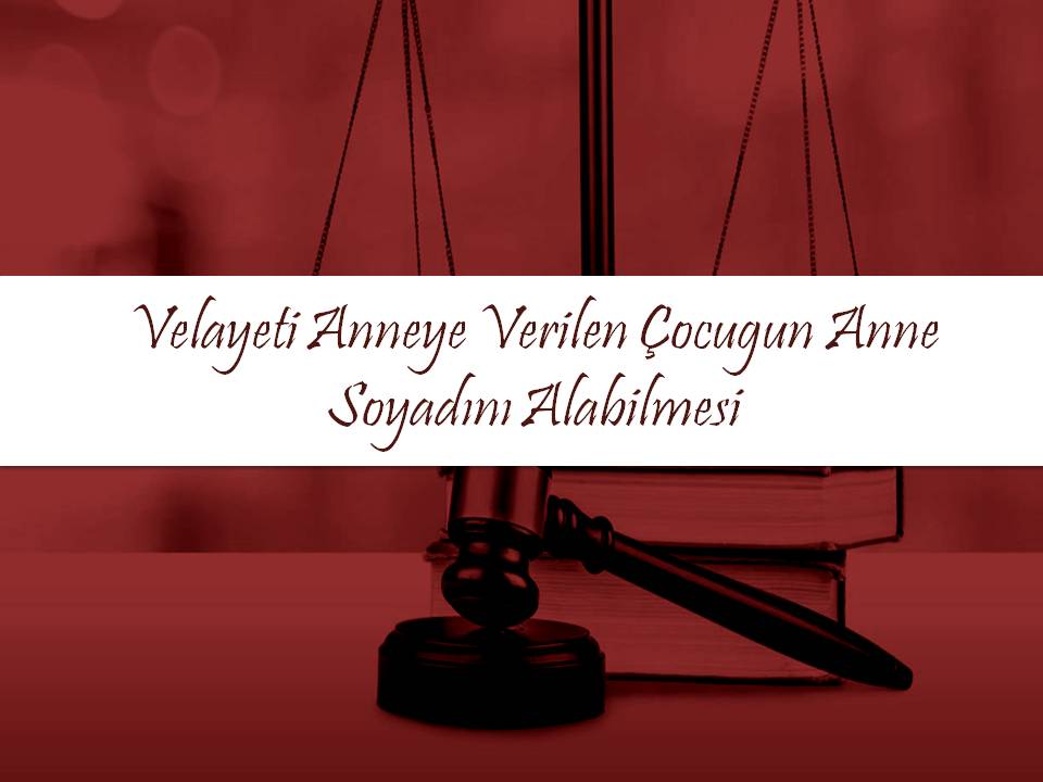 Çocuğun, Velayet Sahibi Anne Soyadını Alabilmesi