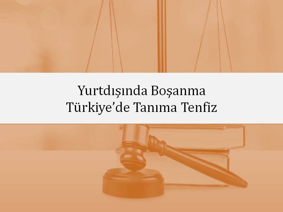 Yurtdışında Boşanma Sonrası Türkiye’de Tanıma