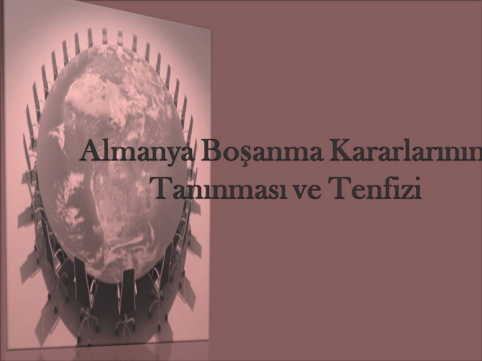 Almanya Boşanma Kararının Türkiye’de Tanınması ve Tenfizi