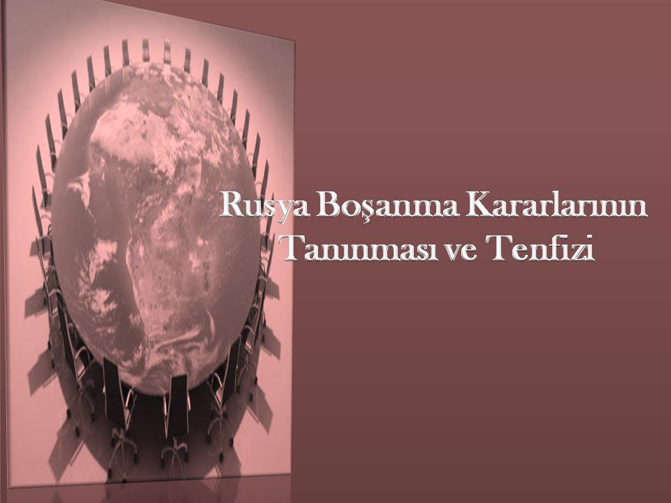 Rusya Boşanma Kararının Türkiye’de Tanıma ve Tenfizi