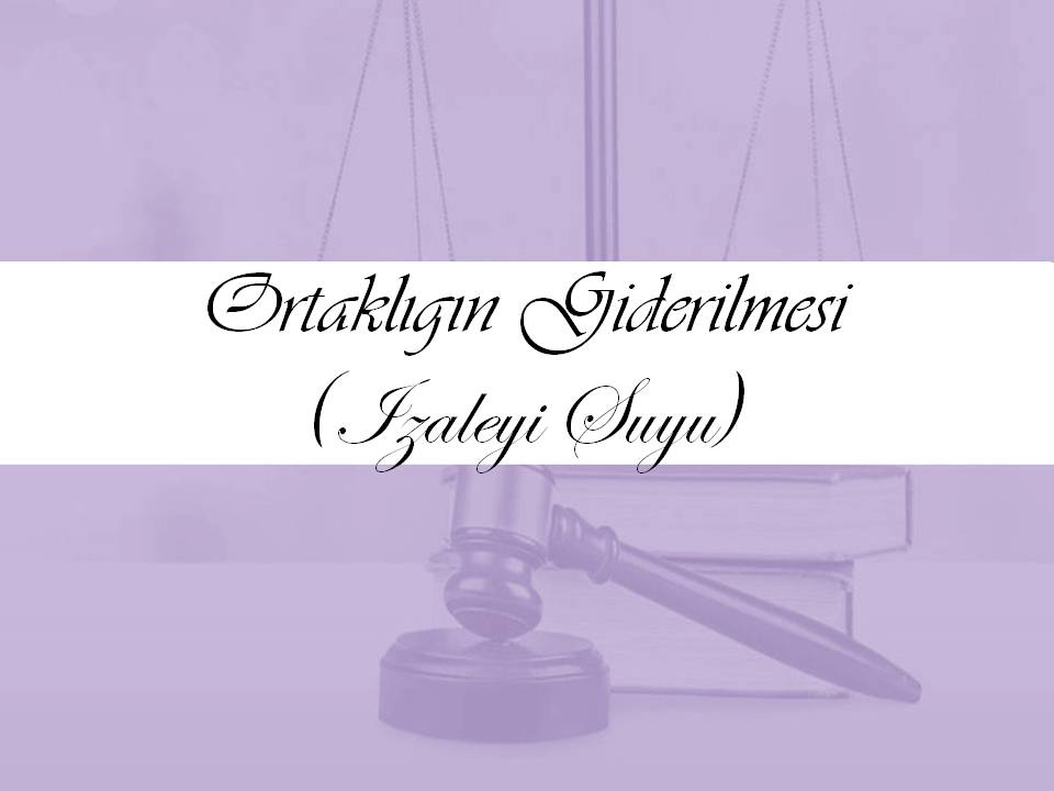 Ortaklığın Giderilmesi (İzaleyi Şuyu)Davası