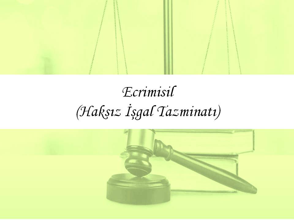 Ecrimisil (Haksız İşgal Tazminatı) Davası