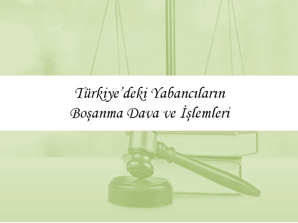 Yabancıların Türkiye’de Boşanma Dava ve İşlemleri