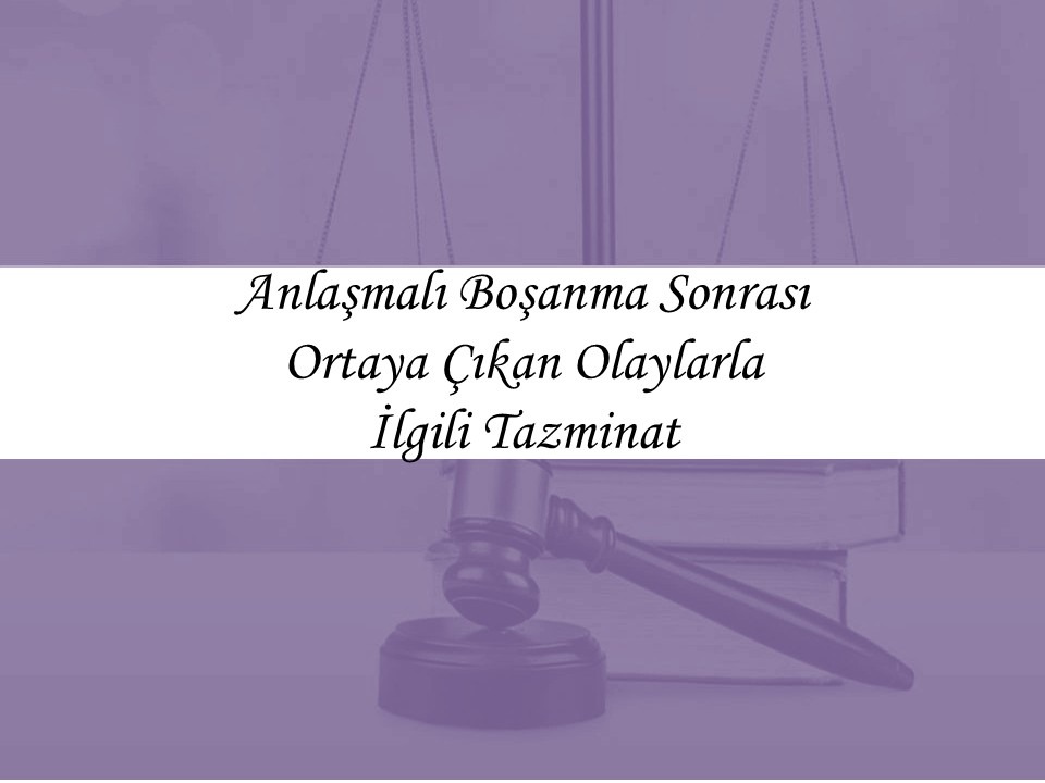 Anlaşmalı Boşanma Sonrası Ortaya Çıkan Olaylarla İlgili Tazminat
