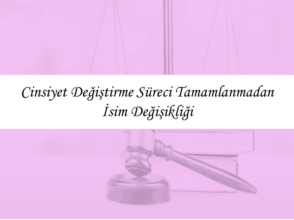 Cinsiyet Değiştirme Süreci Tamamlanmadan İsim Değişikliği